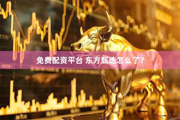 免费配资平台 东方甄选怎么了？